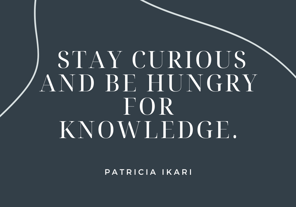 Patricia Ikari - Stay curious and be hungry for knowledge